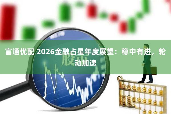 富通优配 2026金融占星年度展望：稳中有进，轮动加速